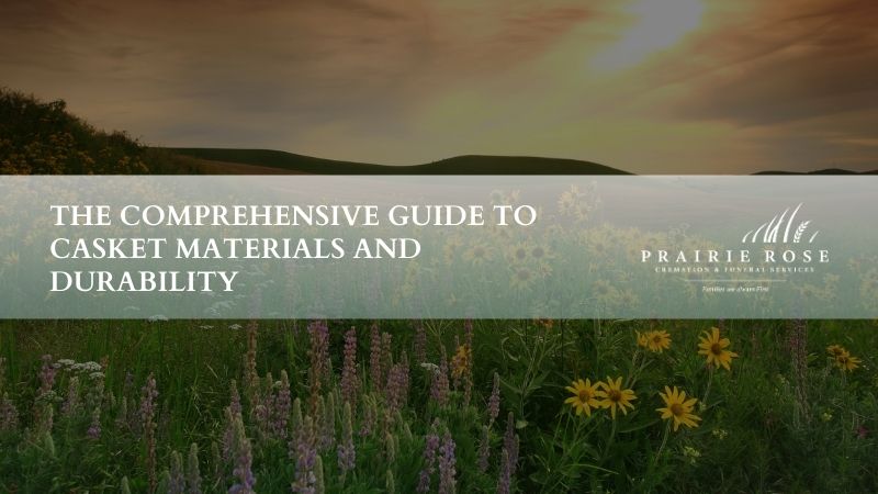 The Comprehensive Guide to Casket Materials and Durability