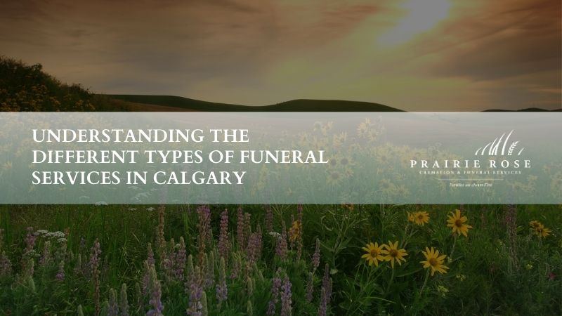 Understanding the Different Types of Funeral Services in Calgary