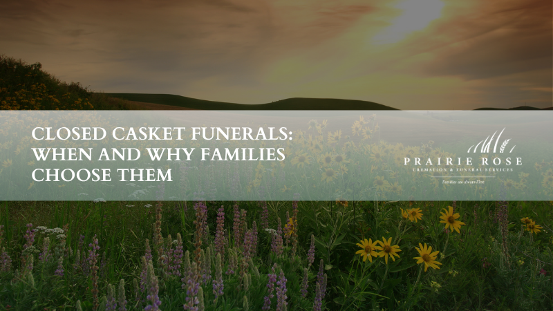 Closed Casket Funerals: When and Why Families Choose Them