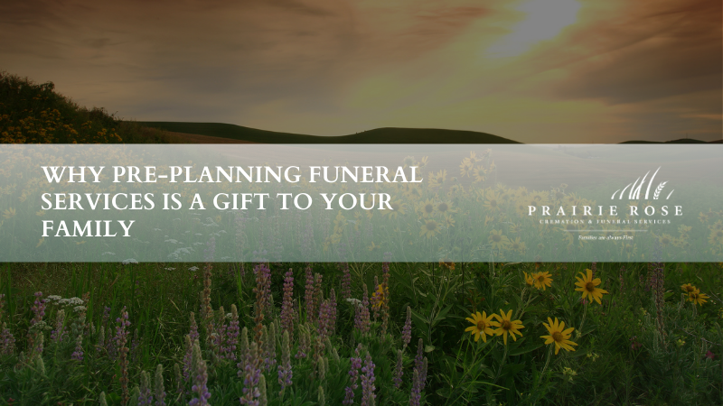 Why Pre-Planning Funeral Services Is a Gift to Your Family