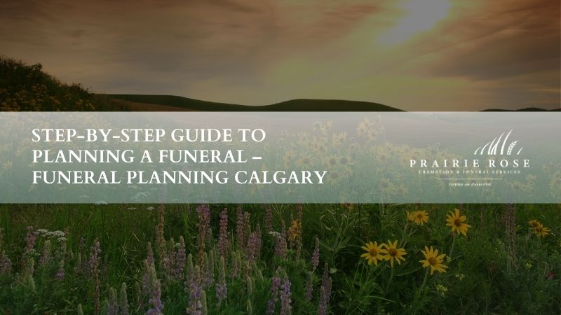 Step-by-Step Guide to Planning a Funeral – Funeral Planning Calgary