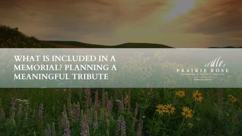 What Is Included in a Memorial? Planning a Meaningful Tribute