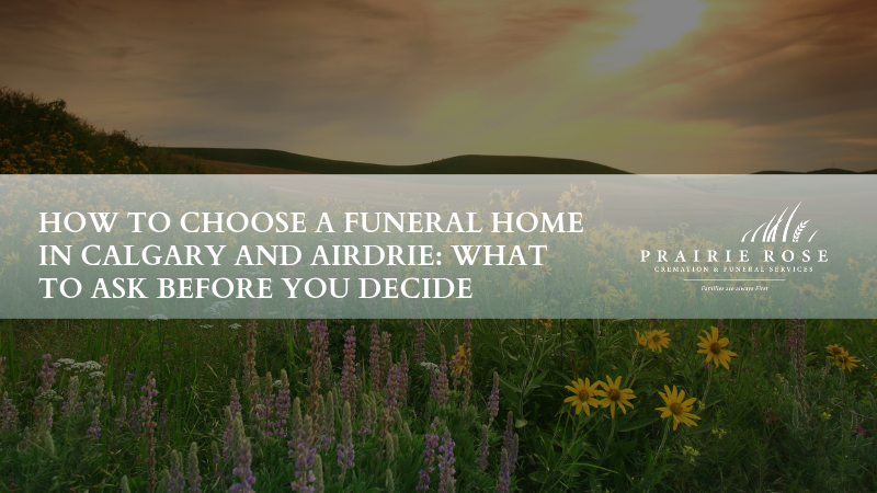 How to Choose a Funeral Home in Calgary and Airdrie: What to Ask Before You Decide